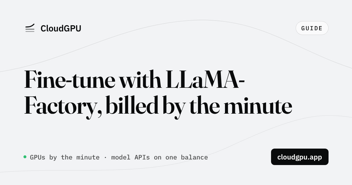 Fine-Tune With LLaMA-Factory on a Rented GPU, Billed by the Minute (RTX 4090 / 4090 48G / A100, 2026)