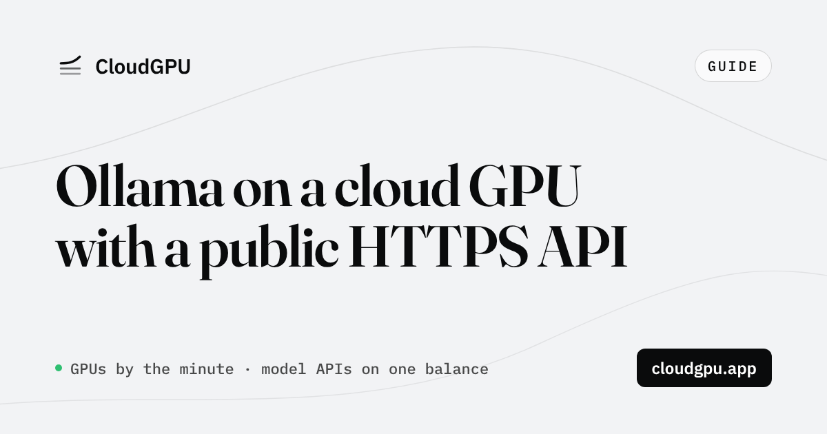Run Ollama on a Cloud GPU with a Public HTTPS API in Two Minutes