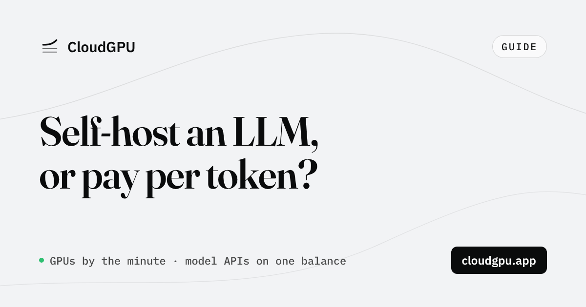 Self-Host an LLM on a Rented GPU or Pay per Token? A Break-Even Calculator (2026)