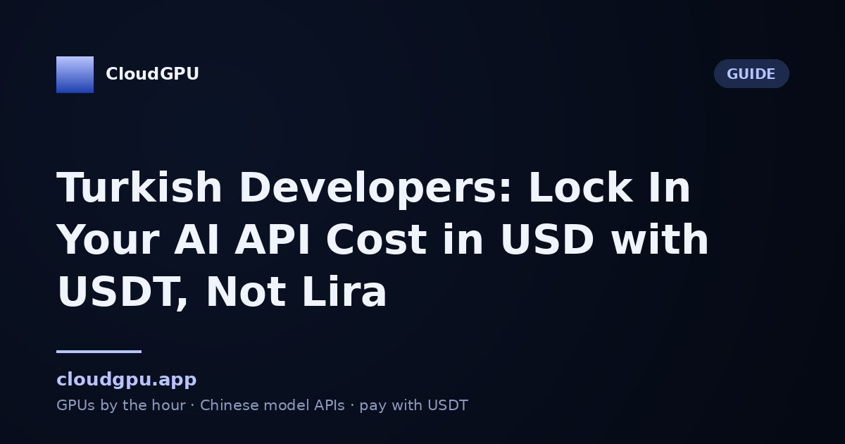 Turkish Developers: Lock In Your AI API Cost in USD with USDT, Not Lira